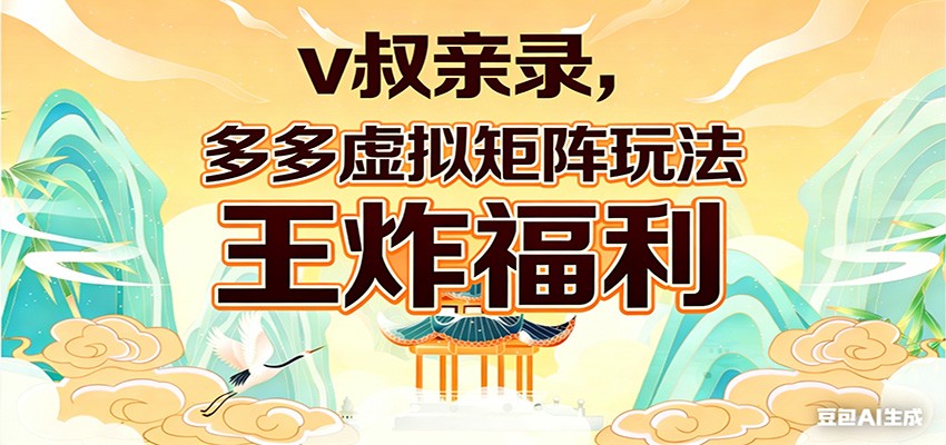 v叔亲录，多多虚拟矩阵玩法，王炸福利限时领取-小创项目网