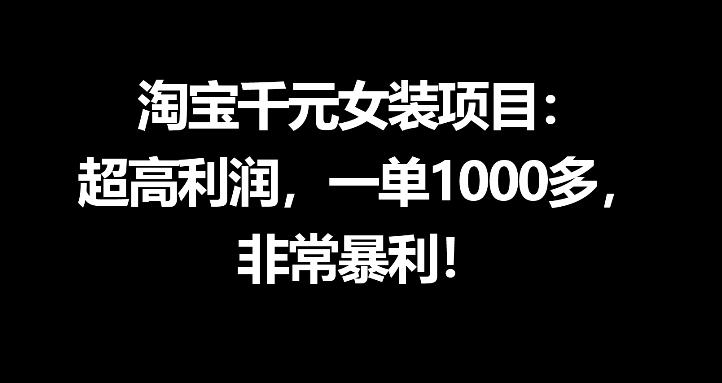 淘宝千元女装项目：超高利润，一单1000多，非常暴利-小创项目网