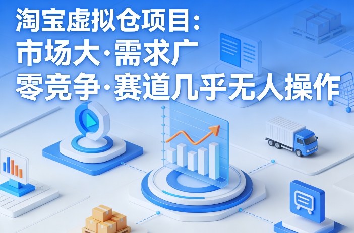 淘宝虚拟仓项目，市场大，需求广，零竞争，赛道几乎没人操作-小创项目网