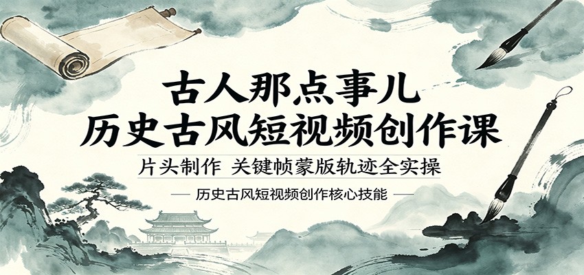 古人那点事儿历史古风短视频创作课，片头制作，关键帧蒙版轨迹全实操-小创项目网
