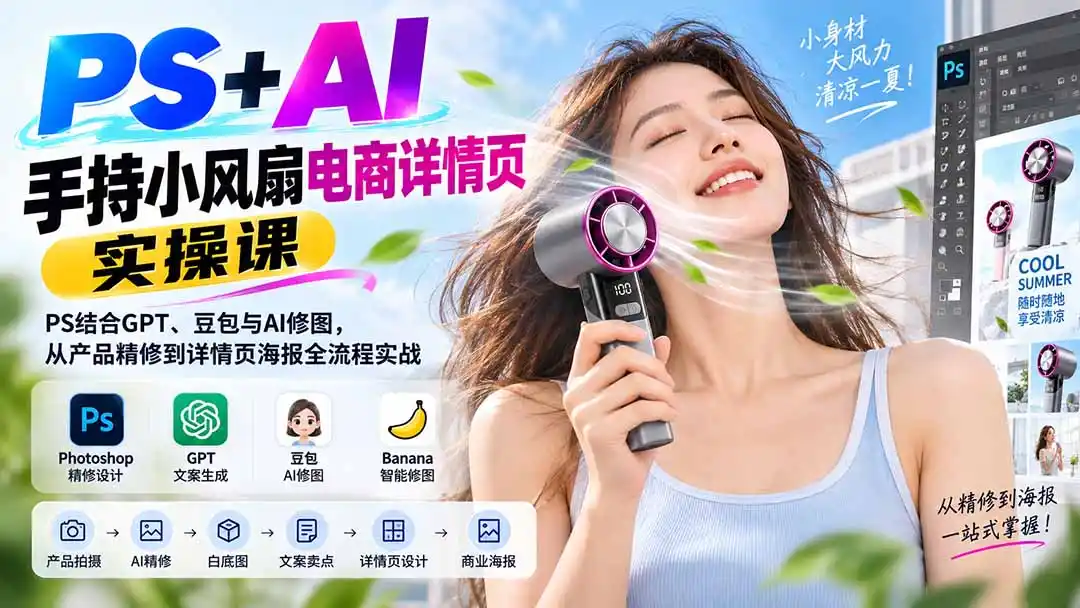 PS+AI手持小风扇电商详情页实操课：PS结合GPT、豆包与AI修图，从产品精修到详情页海报全流程实战-小创项目网