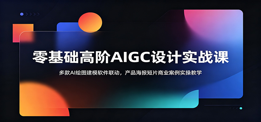 零基础高阶AIGC设计实战课：多款AI绘图建模软件联动，产品海报短片商业案例实操教学-寒山客