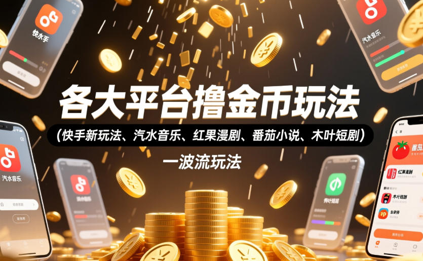 各大平台撸金币玩法(快手新玩法、汽水音乐、红果漫剧、番茄小说、木叶短剧)，一波流玩法(收费398元的教程)-寒山客