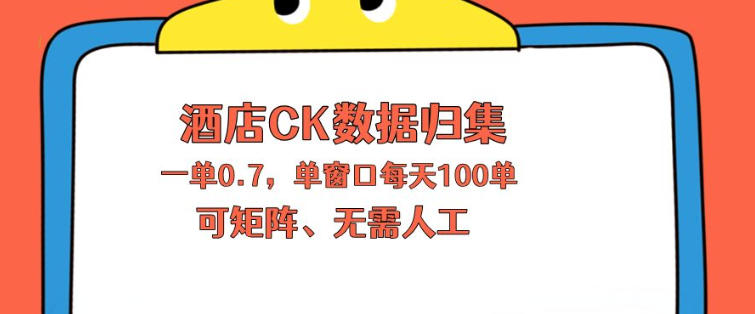 上班也能玩的酒店CK数据归集，一单0.7单窗口每天可做100单，一个人就能矩阵操作【揭秘】-小创项目网