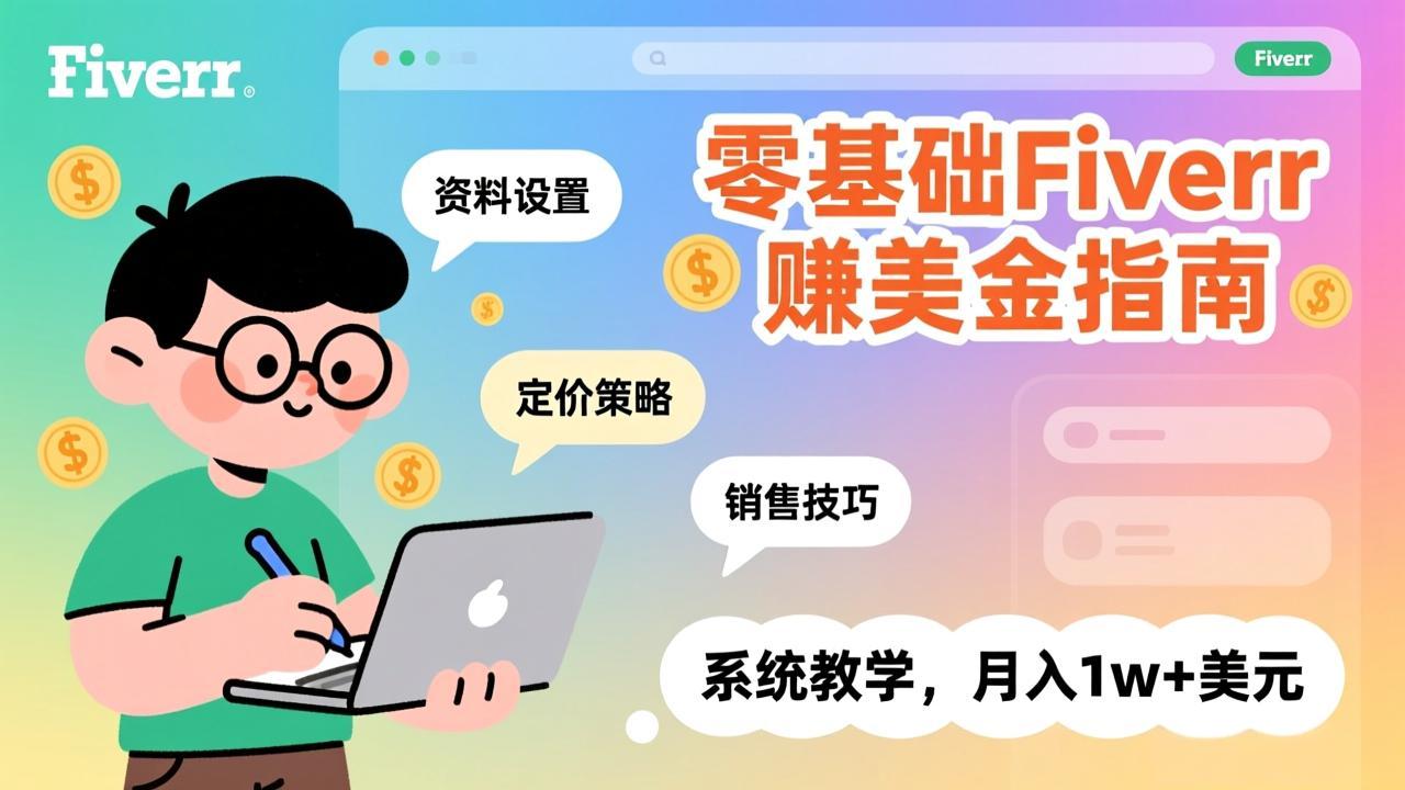 零基础Fiverr赚美金指南，涵盖资料设置、定价策略、销售技巧，系统教学，月入1w+美元-小创项目网
