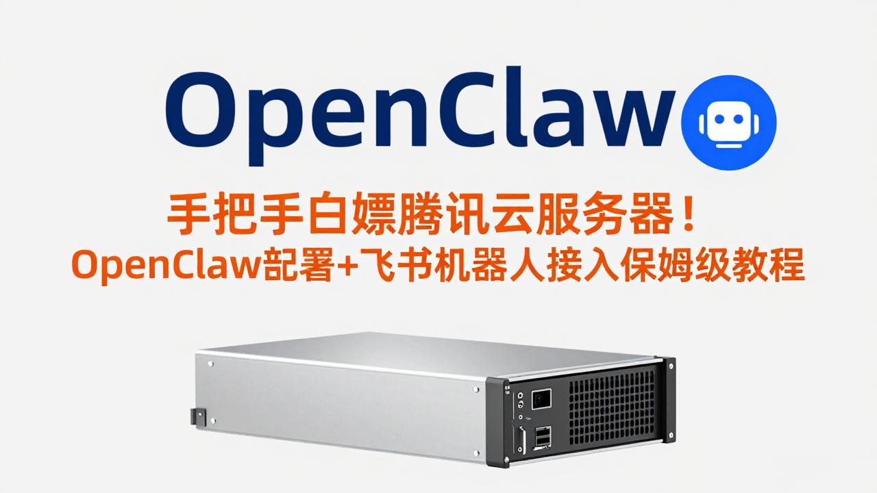 手把手白嫖腾讯云服务器！OpenClaw部署+飞书机器人接入保姆级教程-小创项目网