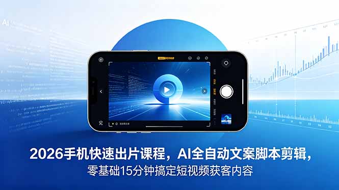 2026 手机快速出片课程，AI 全自动文案脚本剪辑，零基础 15 分钟搞定短视频获客内容-寒山客