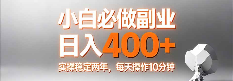 小白必做副业日入400+，真实实操稳定两年，每天操作10分钟-小创项目网