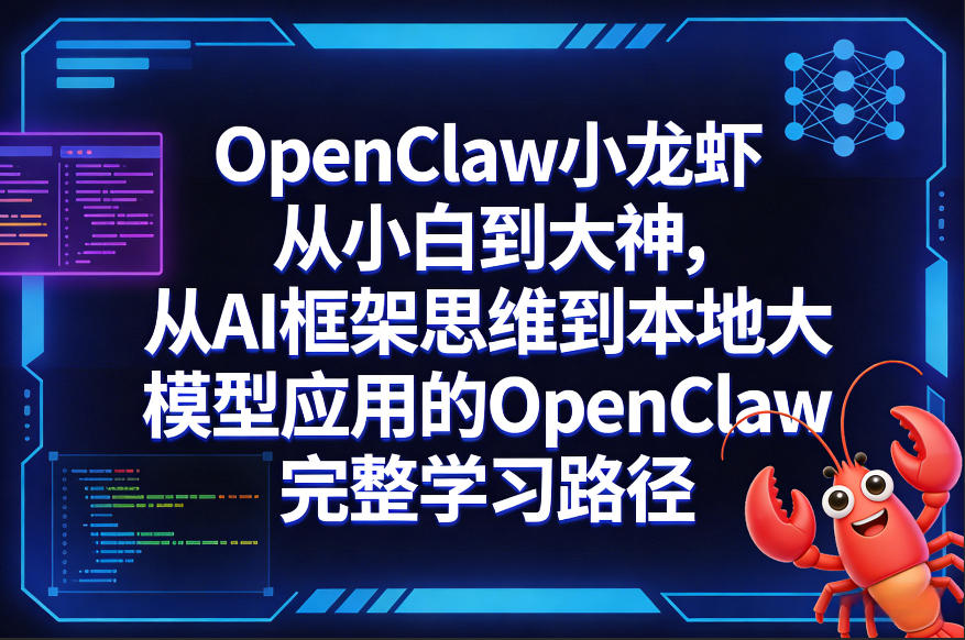 OpenClaw小龙虾从小白到大神，从AI框架思维到本地大模型应用的OpenClaw完整学习路径-小创项目网