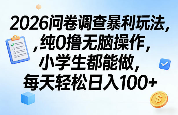 2026问卷调查暴利玩法，纯0撸无脑操作，小学生都能做，每天轻松日入100+【揭秘】-小创项目网