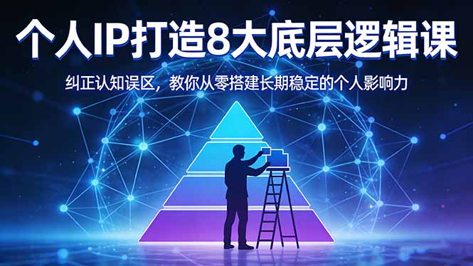 付费文章：个人IP打造8大底层逻辑课：纠正认知误区，教你从零搭建长期稳定的个人影响力-小创项目网