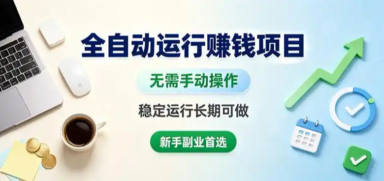 全自动运行賺钱项目，无需手动操作，稳定运行长期可做，新手副业首选【揭秘】-小创项目网