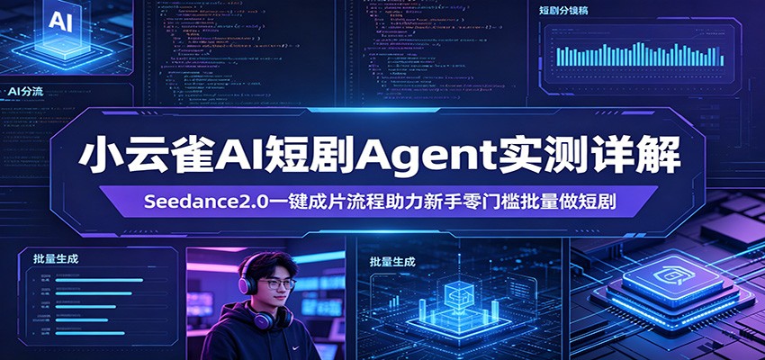 小云雀AI短剧Agent实测详解:Seedance2.0一键成片流程助力新手零门槛批量做短剧-小创项目网