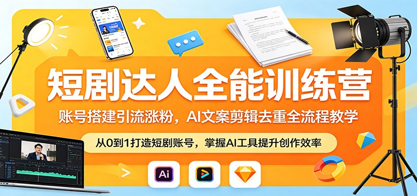短剧达人全能训练营：账号搭建引流涨粉，AI 文案剪辑去重全流程教学-小创项目网