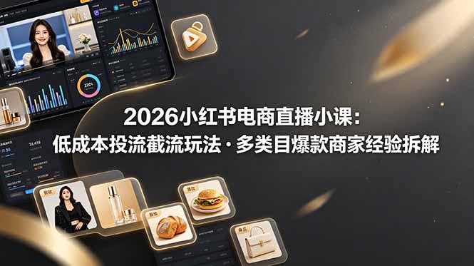 2026小红书电商直播小课，低成本投流截流玩法，多类目爆款商家经验完整拆解教学-寒山客