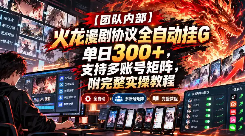【团队内部】火龙漫剧协议全自动挂G，单日300+，支持多账号矩阵，附完整实操教程【揭秘】-寒山客