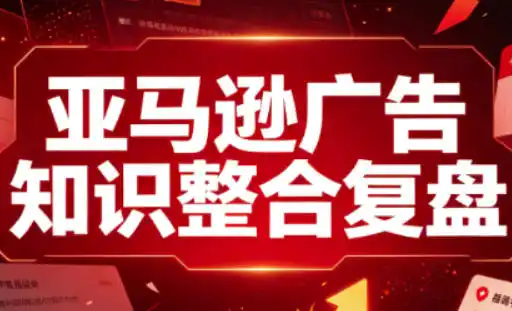 亚马逊广告知识整合复盘，适合从新手到成熟卖家的全阶段进阶-小创项目网
