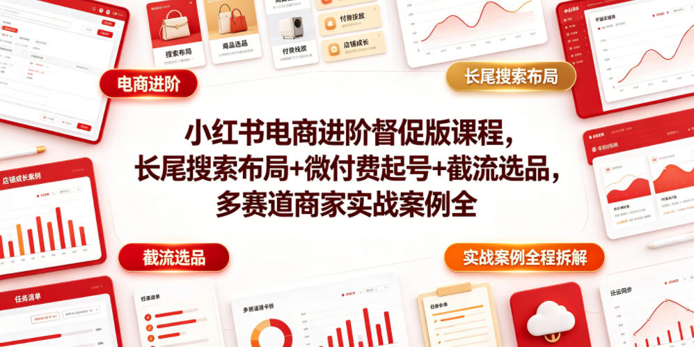小红书电商进阶督促版课程，长尾搜索布局+微付费起号+截流选品，多赛道商家实战案例全程拆解-寒山客