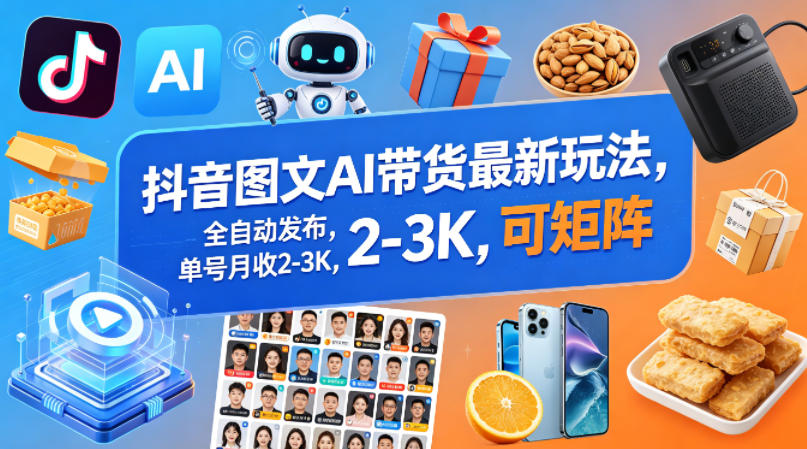 抖音图文AI带货最新玩法，全自动发布，单号月收2-3K，可矩阵-小创项目网