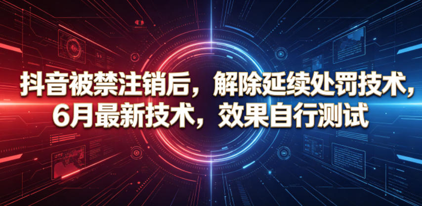 抖音被禁注销后，解除延续处罚技术，6月最新技术，效果自行测试-寒山客