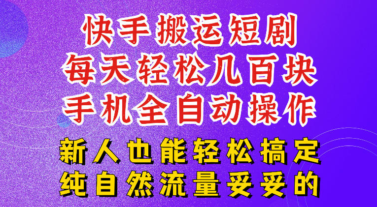 快手短剧纯搬运玩法，每天轻松几百米，无脑操作也能带你轻松干爆，可加机构，也可做t+2结算，妥妥的现金流项目【揭秘】-小创项目网