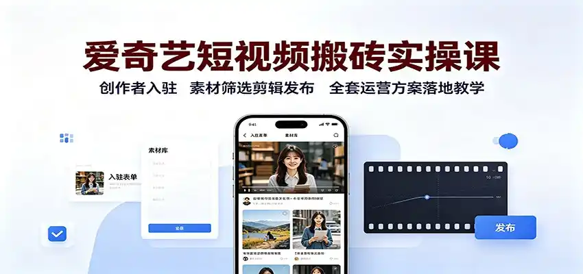 爱奇艺短视频搬砖实操课:创作者入驻,素材筛选剪辑发布,全套运营方案落地教学-小创项目网