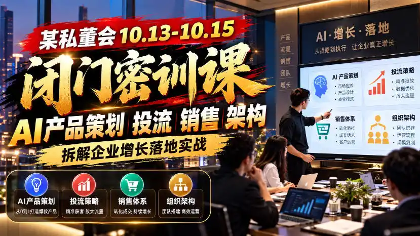 某私董会10.13-10.15闭门密训课，AI产品策划投流销售架构，拆解企业增长落地实战-小创项目网