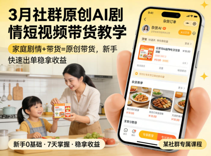 3月某社群原创AI剧情短视频带货教学，家庭剧情+带货=原创带货，新手也能快速出单稳拿收益-小创项目网