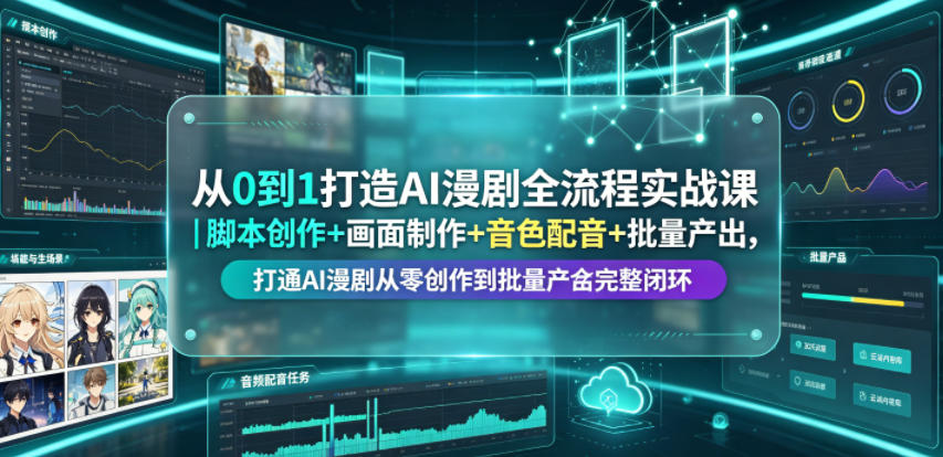 从0到1打造AI漫剧全流程实战课｜脚本创作+画面制作+音色配音+批量产出，打通AI漫剧从零创作到批量量产完整闭环-寒山客