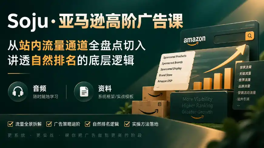 亚马逊高阶广告课，从站内流量通道全盘点切入，讲透自然排名的底层逻辑(直播+音频+资料)-小创项目网